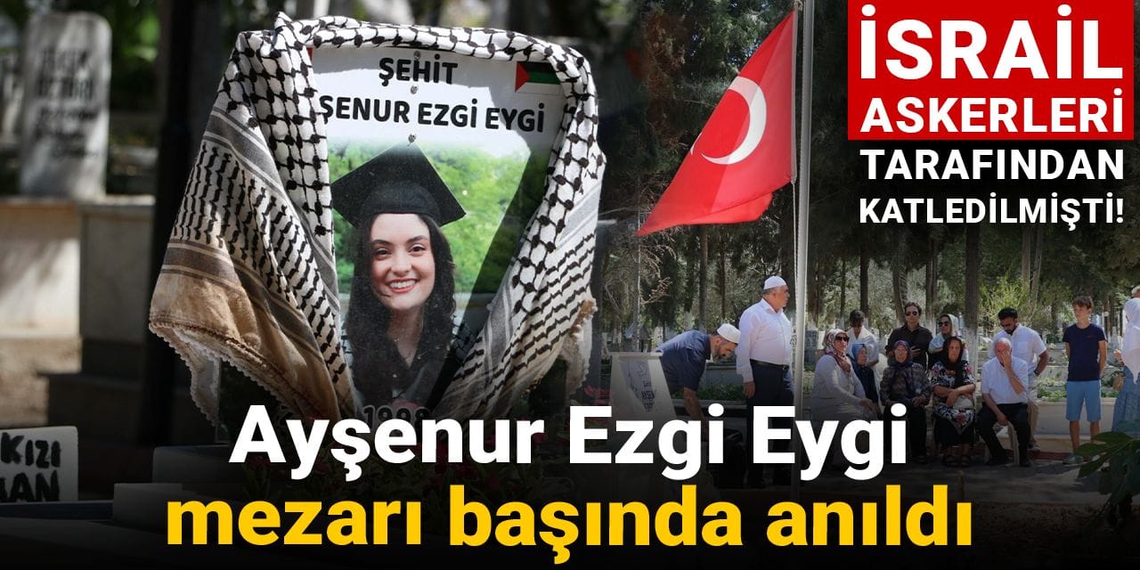israil askerleri tarafindan katledilmisti aysenur ezgi eygi mezari basinda anildi yW5ABZ11
